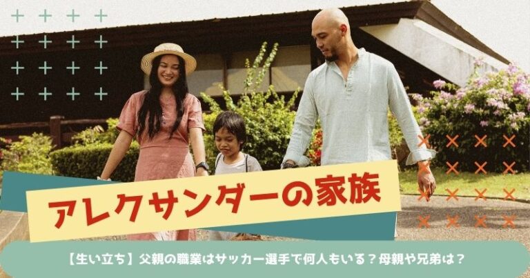 アレクサンダーの家族構成!【生い立ち】父親の職業はサッカー選手で何人もいる?母親や兄弟は? ファミリーメモリー 芸能人有名人の家族